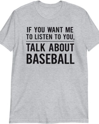 Baseball Lover Gift If You Want Me To Listen Talk About Baseball Shirt Tee Sweatshirt & Hoodie Long Sleeve