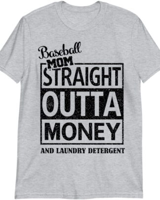 Baseball Mom Straight Outta Money And Laundry Detergent Funny Baseball Mom Shirt, Tee, Sweatshirt & Hoodie Long Sleeve, Baseball Season Gift for Mom