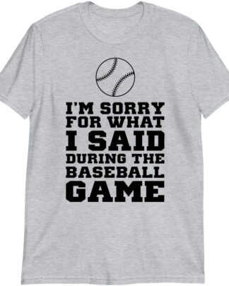 I'm Sorry for What I Said During the Baseball Game Shirt, Funny Baseball Fan Tee, Baseball Lover Gift, Sports Shirt, Sweatshirt & Hoodie Long Sleeve