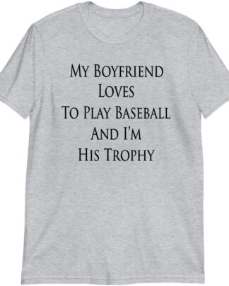 My Boyfriend Loves To Play Baseball And I’m His Trophy Funny Baseball Shirt, Baseball Lover Gift, Cute Sports Tee, Shirt, Tee, Sweatshirt & Hoodie Long Sleeve