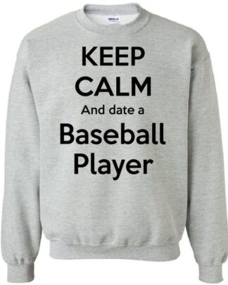 Funny Baseball Player Shirt, Keep Calm And Date A Baseball Player, Baseball Lover Gift, Fan Tee, Sweatshirt & Hoodie Long Sleeve